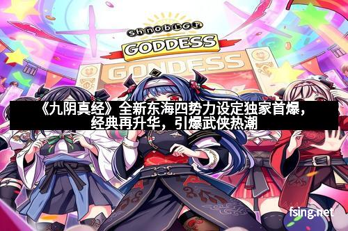 《九阴真经》全新东海四势力设定独家首爆，经典再升华，引爆武侠热潮